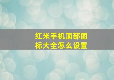 红米手机顶部图标大全怎么设置