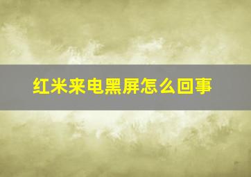 红米来电黑屏怎么回事