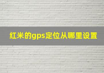 红米的gps定位从哪里设置