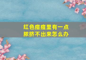 红色痘痘里有一点脓挤不出来怎么办