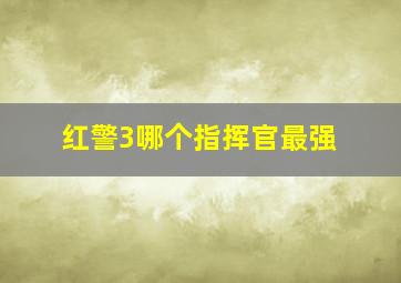 红警3哪个指挥官最强