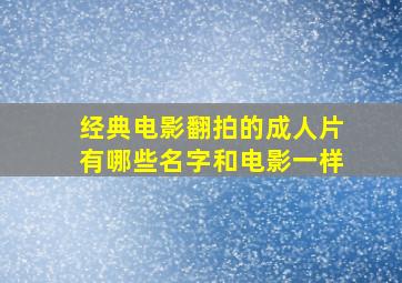 经典电影翻拍的成人片有哪些名字和电影一样