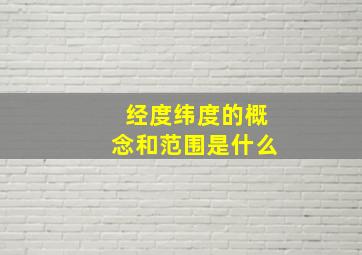 经度纬度的概念和范围是什么