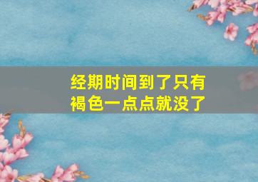 经期时间到了只有褐色一点点就没了