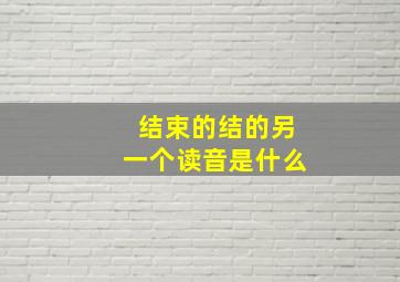 结束的结的另一个读音是什么