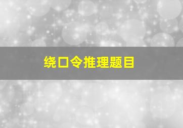 绕口令推理题目