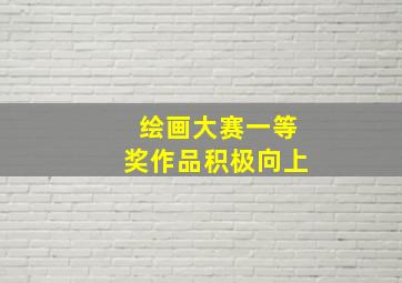 绘画大赛一等奖作品积极向上