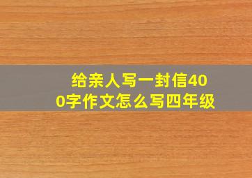 给亲人写一封信400字作文怎么写四年级