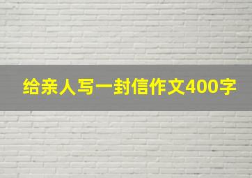 给亲人写一封信作文400字