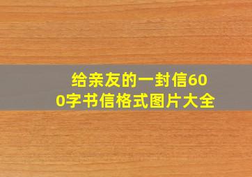 给亲友的一封信600字书信格式图片大全