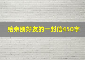 给亲朋好友的一封信450字