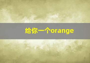 给你一个orange