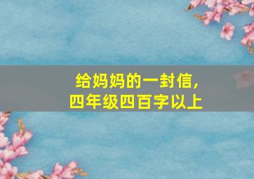 给妈妈的一封信,四年级四百字以上