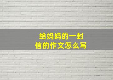 给妈妈的一封信的作文怎么写