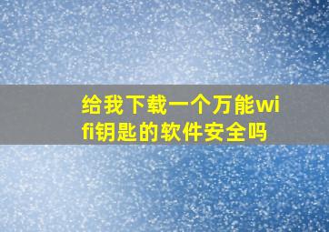 给我下载一个万能wifi钥匙的软件安全吗