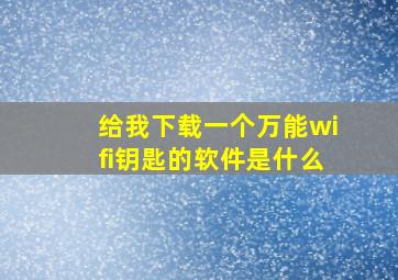 给我下载一个万能wifi钥匙的软件是什么