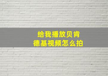 给我播放贝肯德基视频怎么拍