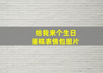 给我来个生日蛋糕表情包图片