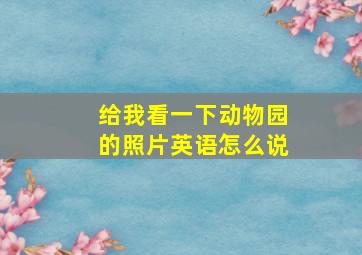 给我看一下动物园的照片英语怎么说