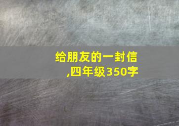 给朋友的一封信,四年级350字