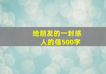 给朋友的一封感人的信500字