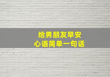 给男朋友早安心语简单一句话