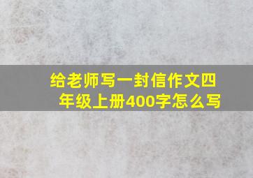 给老师写一封信作文四年级上册400字怎么写