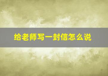 给老师写一封信怎么说