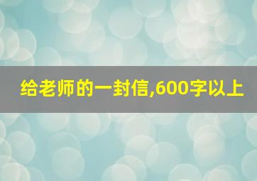 给老师的一封信,600字以上