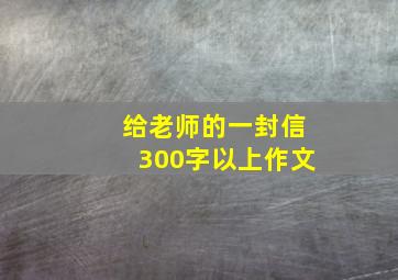 给老师的一封信300字以上作文