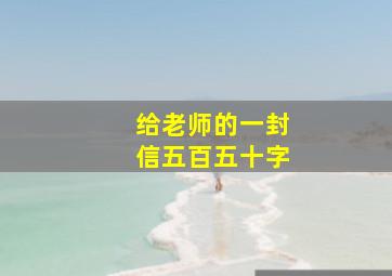 给老师的一封信五百五十字