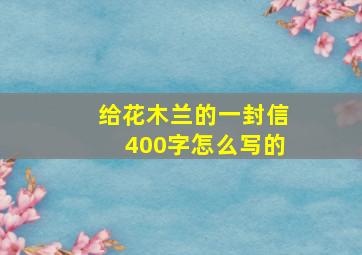 给花木兰的一封信400字怎么写的