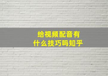 给视频配音有什么技巧吗知乎