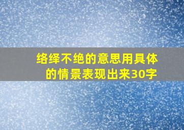 络绎不绝的意思用具体的情景表现出来30字