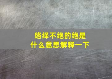 络绎不绝的绝是什么意思解释一下