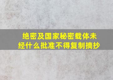 绝密及国家秘密载体未经什么批准不得复制摘抄