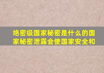 绝密级国家秘密是什么的国家秘密泄露会使国家安全和