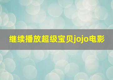 继续播放超级宝贝jojo电影