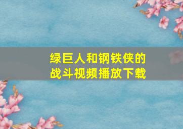 绿巨人和钢铁侠的战斗视频播放下载