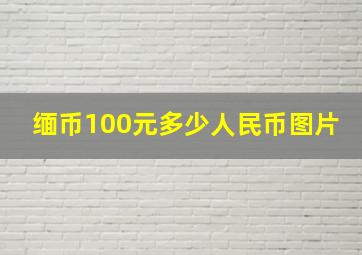 缅币100元多少人民币图片