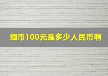 缅币100元是多少人民币啊