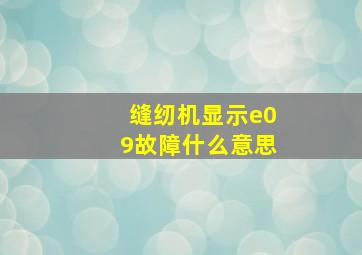 缝纫机显示e09故障什么意思