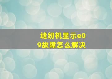 缝纫机显示e09故障怎么解决