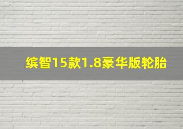 缤智15款1.8豪华版轮胎