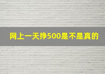 网上一天挣500是不是真的