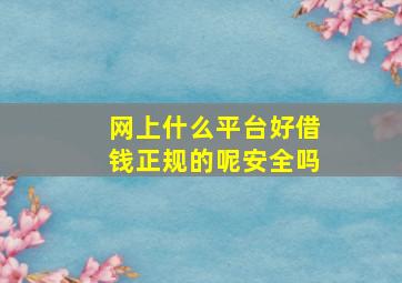 网上什么平台好借钱正规的呢安全吗