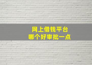 网上借钱平台哪个好审批一点