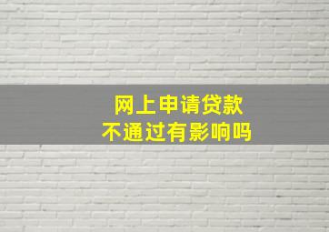 网上申请贷款不通过有影响吗