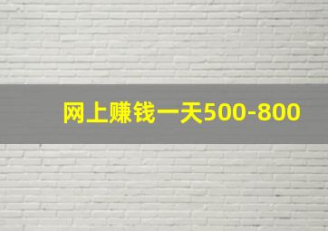 网上赚钱一天500-800