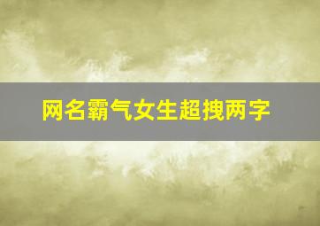 网名霸气女生超拽两字